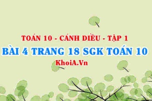 Bài 4 trang 18 SGK Toán 10 tập 1 Cánh Diều